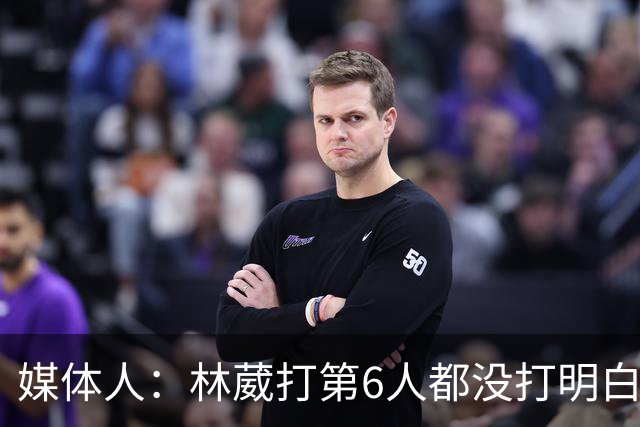 媒体人：林葳打第6人都没打明白 因北卡不保证上场时间就不去？